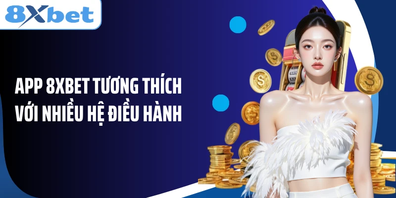 App 8XBET tương thích với nhiều hệ điều hành