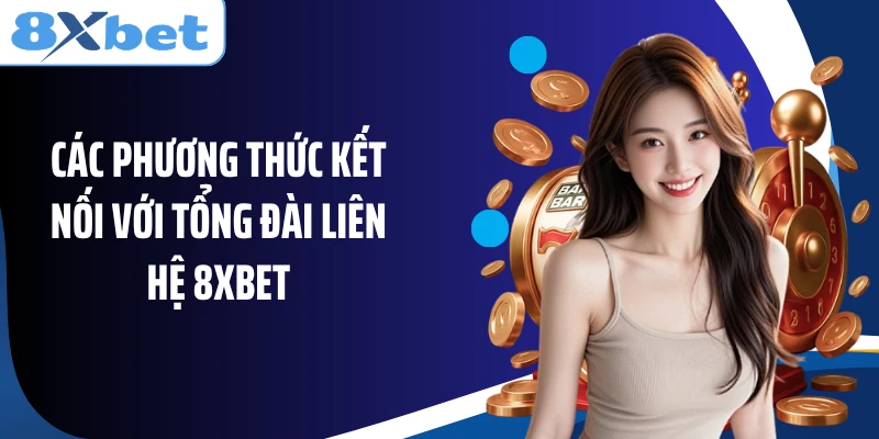 Các phương thức kết nối với tổng đài liên hệ 8XBET