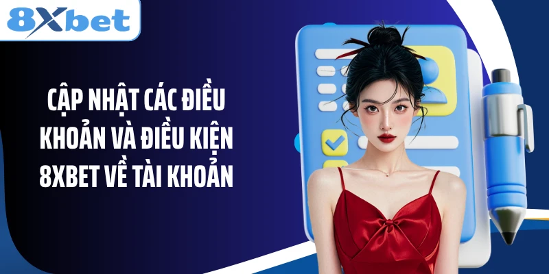 Cập nhật các điều khoản và điều kiện 8XBET về tài khoản