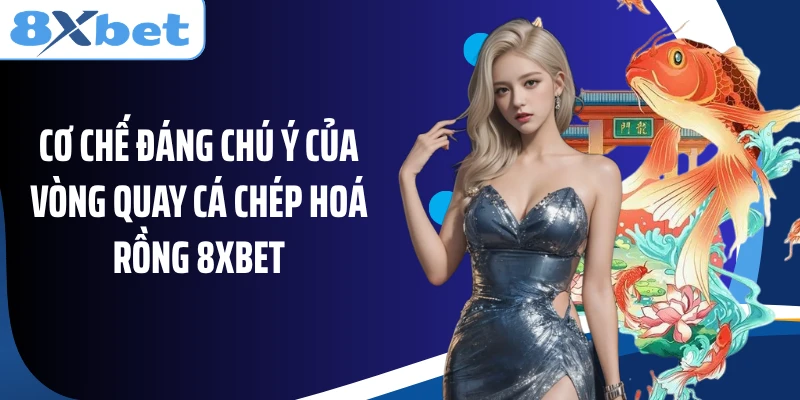 Cơ chế đáng chú ý của vòng quay Cá Chép Hoá Rồng 8XBET