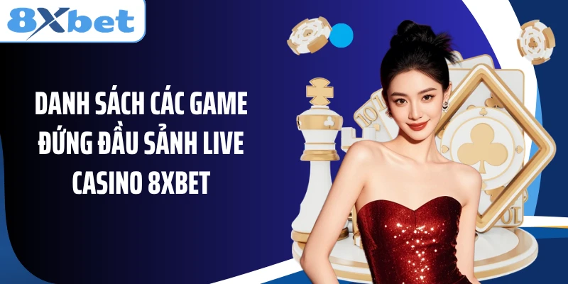 Danh sách các game đứng đầu sảnh live casino 8XBET