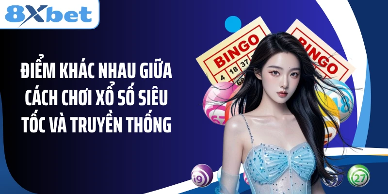 Điểm khác nhau giữa cách chơi xổ số siêu tốc và truyền thống