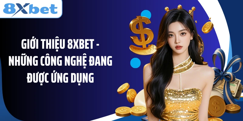 Giới thiệu 8XBET - Những công nghệ đang được ứng dụng