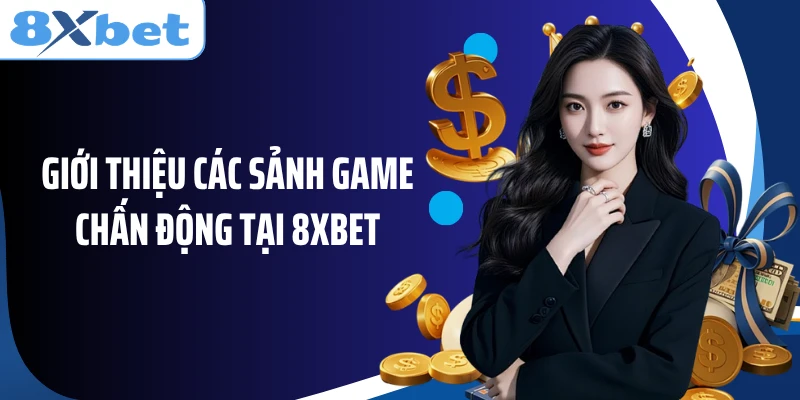 Giới thiệu các sảnh game chấn động tại 8XBET