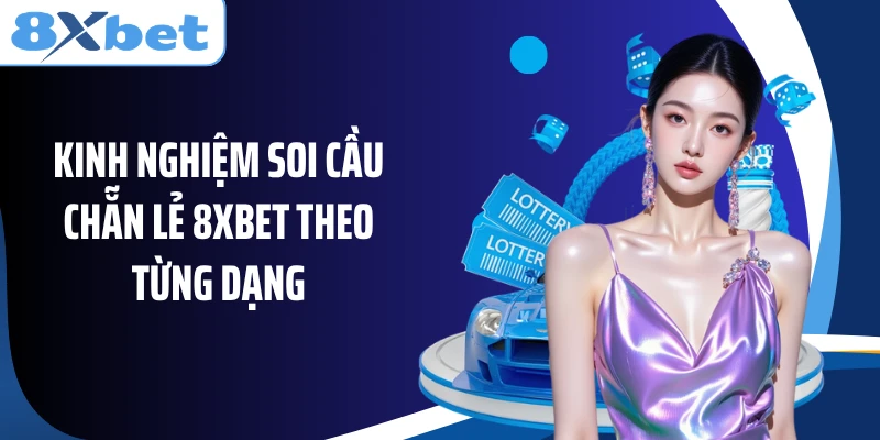 Kinh nghiệm soi cầu chẵn lẻ 8XBET theo từng dạng