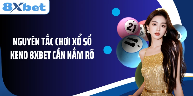 Nguyên tắc chơi xổ số Keno 8XBET cần nắm rõ