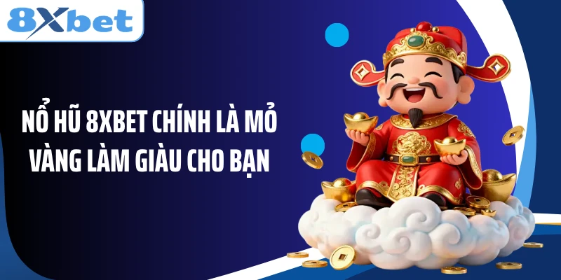 Nổ hũ 8XBET chính là mỏ vàng làm giàu cho bạn