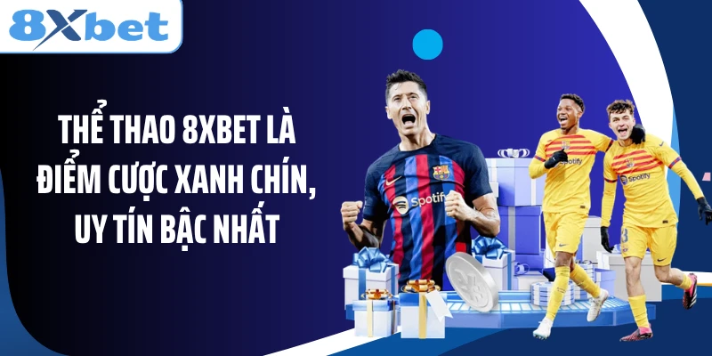 Thể thao 8XBET là điểm cược xanh chín, uy tín bậc nhất