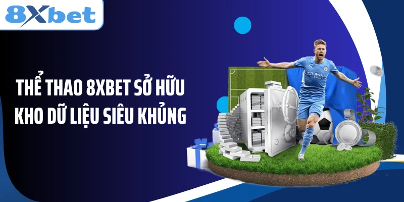 Thể thao 8XBET sở hữu kho dữ liệu siêu khủng