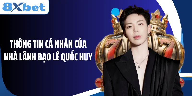 Thông tin cá nhân của nhà lãnh đạo Lê Quốc Huy