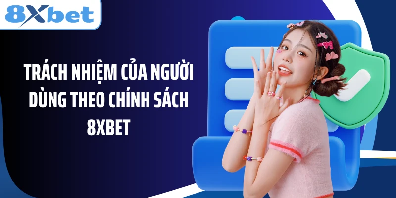 Trách nhiệm của người dùng theo chính sách 8XBET